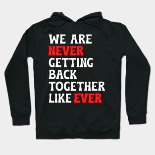 We Are Never Getting Back Together Like Ever Hoodie